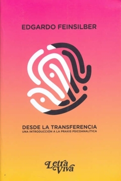 DESDE LA TRANSFERENCIA UNA INTRODUCCIÓN A LA PRAXIS PSICOANALÍTICA - FEINSILBER EDGARDO
