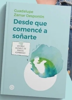 DESDE QUE COMENCE A SOÑARTE - GUADALUPE ZAMAR DESPONTIN