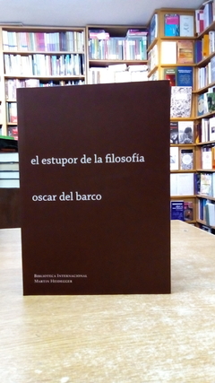 ESTUPOR DE LA FILOSOFIA LECTURAS INSISTENCIAS REITERACIONES OLVIDOS - DEL BARCO OSCAR