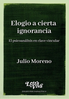 ELOGIO A CIERTA IGNORANCIA EL PSICOANALISIS EN CLAVE VINCULAR - MORENO JULIO