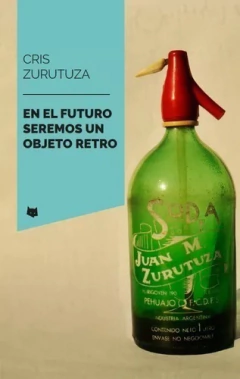 EN EL FUTURO SEREMOS UN OBJETO RETRO - CRIS ZURUTUZA