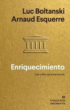 ENRIQUECIMIENTO UNA CRITICA DE LA MERCANCIA - LUC BOLTANSKI ARNAUD ESQUERRE