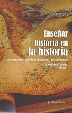 ENSEÑAR HISTORIA EN LA HISTORIA - PABLO R TENAGLIA COMPILADOR