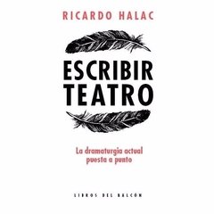 ESCRIBIR TEATRO DRAMATURGIA ACTUAL PUESTA A PUNTO - HALAC RICARDO