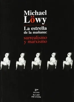 ESTRELLA DE LA MAÑANA SURREALISMO Y MARXISMO - LOWY MICHAEL