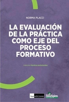 LA EVALUACION DE LA PRACTICA COMO EJE DEL PROCESO - NORMA PLACCI - comprar online