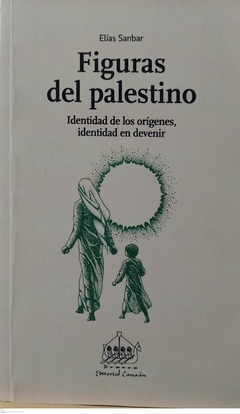 FIGURAS DEL PALESTINO IDENTIDAD ORIGENES DEVENIR - SANBAR ELIAS