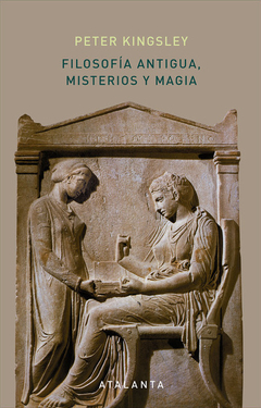 FILOSOFÍA ANTIGUA MISTERIOS Y MAGIA - KINGSLEY PETER - comprar online