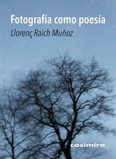 FOTOGRAFIA COMO POESIA - LLORENC RAICH MUÑOZ