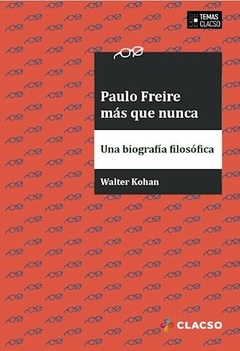 PAULO FREIRE MAS QUE NUNCA UNA BIOGRAFIA FILOSOFIC - KOHAN WALTER OMAR