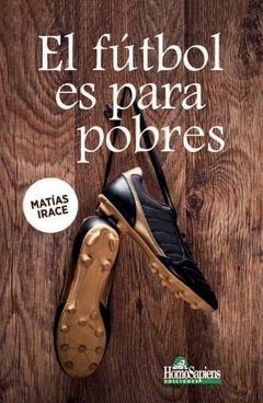 EL FUTBOL ES PARA POBRES - MATIAS IRACE - comprar online