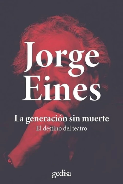 LA GENERACION SIN MUERTE EL DESTINO DEL TEATRO - JORGE EINES - comprar online