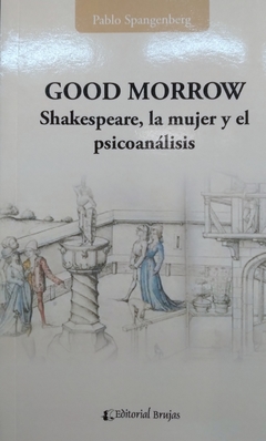 GOOD MORROW SHAKESPEARE LA MUJER Y EL PSICOANALISIS - SPANGENBERG PABLO