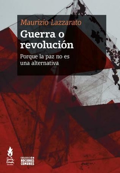 GUERRA O REVOLUCION PORQUE LA PAZ NO ES UNA ALTERNATIVA - LAZZARATO MAURIZIO