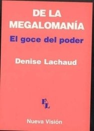 DE LA MEGALOMANÍA GOCE DEL PODER - LACHAUD DENISE