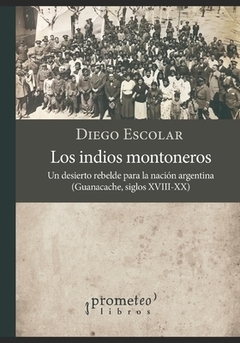 INDIOS MONTONEROS UN DESIERTO REBELDE PARA LA NACI - ESCOLAR DIEGO