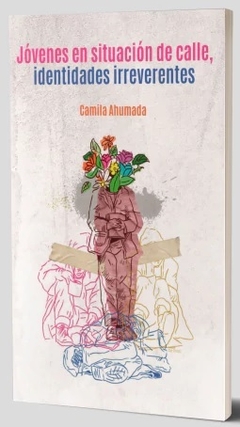 JOVENES EN SITUACION DE CALLE IDENTIDADES IRREVERE - CAMILA AHUMADA - comprar online