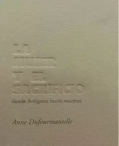 LA MUJER Y EL SACRIFICIO DESDE ANTIGONA HASTA NOSOTRAS - ANNE DUFOURMANTELLE