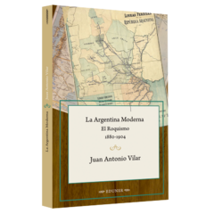 LA ARGENTINA MODERNA EL ROQUISMO 1880 1904 - JUAN ANTONIO VILAR