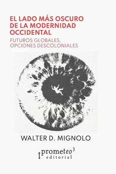 EL LADO MAS OSCURO DE LA MODERNIDAD OCCIDENTAL - WALTER MIGNOLO
