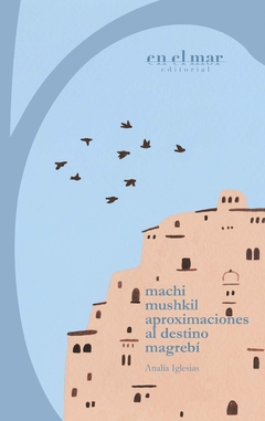 MACHI MUSHKIL APROXIMACIONES AL DESTINO MAGREBI - ANALIA IGLESIAS