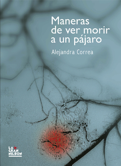 MANERAS DE VER MORIR A UN PAJARO - ALEJANDRA CORREA