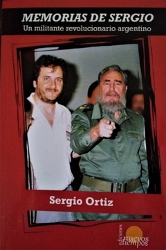 MEMORIAS DE SERGIO UN MILITANTE REVOLUCIONARIO ARGENTINO - ORTIZ SERGIO