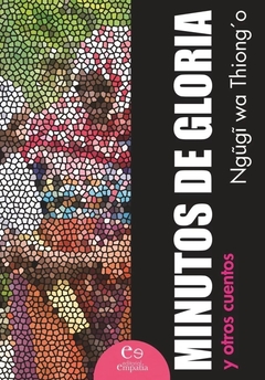 MINUTOS DE GLORIA Y OTROS CUENTOS - THIONGO NGUGI WA