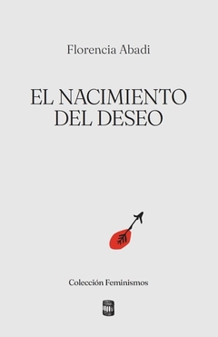 EL NACIMIENTO DEL DESEO - FLORENCIA ABADI
