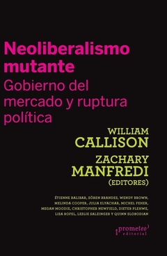 NEOLIBERALISMO MUTANTE GOBIERNO DEL MERCADO - WILLIAM CALLISON ZACHARY MANFR