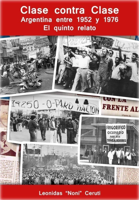 CLASE CONTRA CLASE ARGENTINA ENTRE 1952 Y 1976 EL QUINTO RELATO - LEONIDAS NONI CERUTI