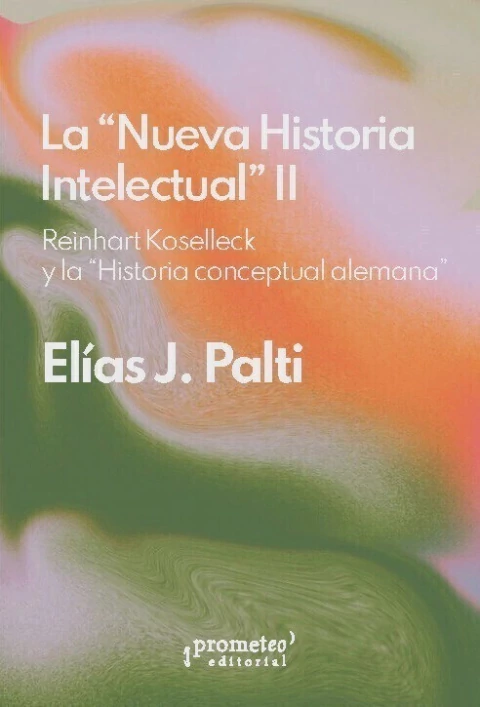 LA NUEVA HISTORIA INTELECTUAL 2 REINHART KOSELLECK - ELIAS PALTI - comprar online