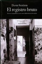 EL REGISTRO BRUTO PRACTICAS FOTOGRAFIAS EN UN CENTRO CLANDESTINO - DAVID SCHAFER