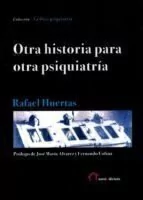 OTRA HISTORIA PARA OTRA PSIQUIATRÍA - HUERTAS RAFAEL