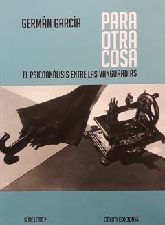 PARA OTRA COSA EL PSICOANÁLISIS ENTRE LAS VANGUARDIAS GERMÁN GARCIA