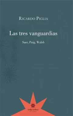 TRES VANGUARDIAS SAER PUIG WALSH - PIGLIA RICARDO