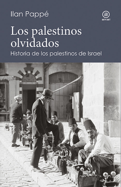 PALESTINOS OLVIDADOS HISTORIA DE LOS PALESTINOS DE - PAPPE ILAN