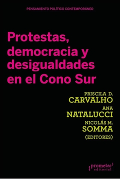 PROTESTAS DEMOCRACIA Y DESIGUALDADES EN EL CONO SUR - PRISCILA CARVALHO ANA NATALUCC