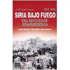 SIRIA BAJO FUEGO REVOLUCION ENSANGRENTADA - MUNZER MUAD AL BARAA