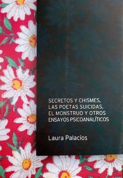 SECRETOS Y CHISMES LAS POETAS SUICIDAS EL MONSTRUO Y OTROS ENSAYOS PSICOANALITICOS - LAURA PALACIOS