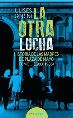 LA OTRA LUCHA 2 HISTORIA DE LAS MADRES DE PLAZA DE - GORINI ULISES