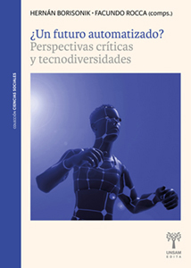 UN FUTURO AUTOMATIZADO PERSPECTIVAS CRITICAS Y TECNODIVERSIDADES - HERNAN BORISONIK FACUNDO ROCCA