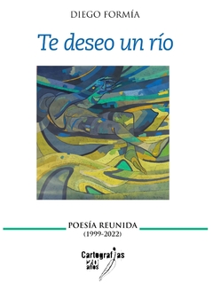 TE DESEO UN RIO POESIA REUNIDA 1999 2022 - DIEGO FORMIA