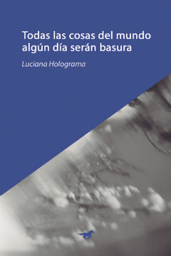 TODAS LAS COSAS DEL MUNDO ALGUN DIA SERAN BASURA - HOLOGRAMA LUCIANA