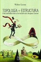 TOPOLOGIA ESTRUCTURA Una introducción a la lectura de Jacques Lacan- WALTER LEONE