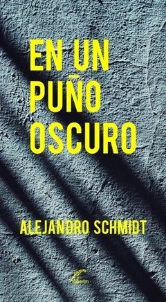 EN UN PUÑO OSCURO - SCHMIDT ALEJANDRO
