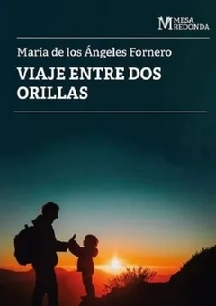 VIAJE ENTRE DOS ORILLAS - MARIA DE LOS ANGELES FORNERO