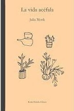 LA VIDA ACEFALA - JULIA MONK