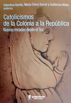CATOLICISMOS DE LA COLONIA A LA REPUBLICA - VALENTINA AYROLO MARIA BARRAL