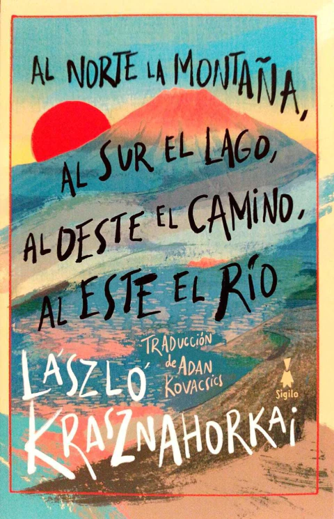 Portada del libro "Al norte la montaña, al sur el lago, al oeste el camino, al este el río" de Laszlo Krasznahorkai